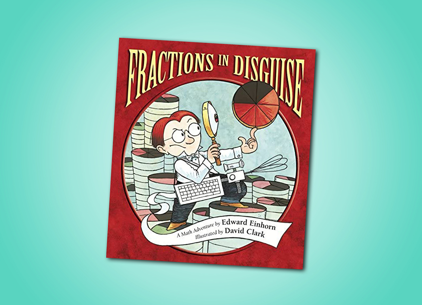 Fractions in Disguise: A Math Adventure by Edward Einhorn